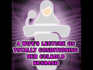 A Wife's Lecture on completely Conditioning Her Culkold spouse